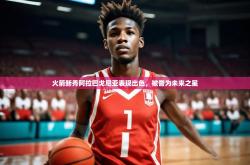 开运体育登录入口-火箭新秀阿拉巴戈尼亚表现出色,被誉为未来之星