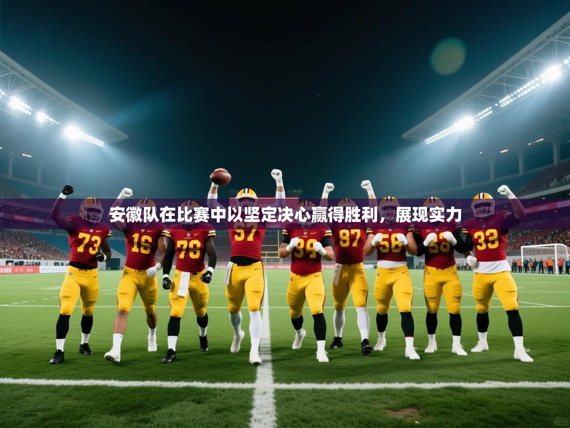 安徽队在比赛中以坚定决心赢得胜利，展现实力  第1张